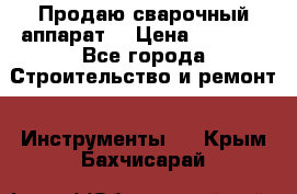 Продаю сварочный аппарат  › Цена ­ 2 500 - Все города Строительство и ремонт » Инструменты   . Крым,Бахчисарай